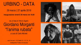 Giordano Morganti - L’anima rubata a cura di Carlo Micheli 29 marzo | 27 aprile 2019 Urbino - DATA