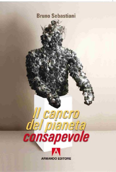 B. Sebastiani, Il cancro del pianeta consapevole, Armando Editore 2018